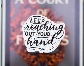 Keep Reaching Your Hand, ACOTAR series, Weatherproof Matte Sticker, Vinyl Sticker, hand lettered, ACOSF, SJM, ya book