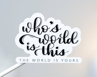 Who's World Is This, Nas, Weatherproof Matte Sticker, Nassir, Nasty, black and white, rap and r&b, old school, song quote, hand lettered