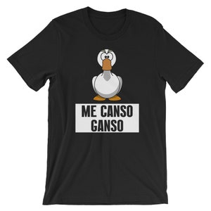 Me Canso Ganso Shirt - Playera Me Canso Ganso