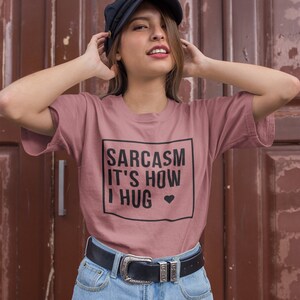 Sarcasm It&#39;s How I Hug T-Shirt, Sarcasm Is How I Hug Shirt, Womens Sarcastic TShirt, Sarcastic Slogan T Shirt, Funny Shirt, Gift for her