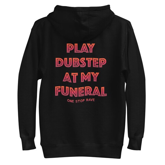 Play Dubstep At My Funeral Rave Hoodie (festival hoodie, edm hoodie, dubstep hoodie, rave wear, rave clothes)