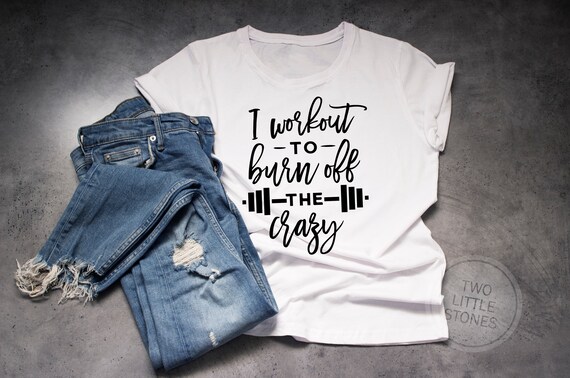 I Workout To Burn Off The Crazy Gym Tees Unisex T Shirt Graphic Tee I Workout To Burn Off The Crazy Gym Tees Unisex T Shirt Graphic Tee