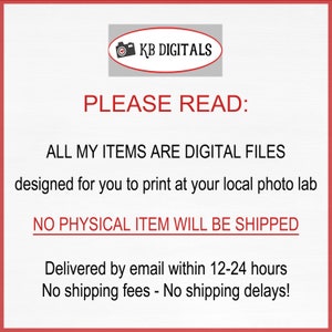 May include: A white background with red borders and text. The text reads "PLEASE READ: ALL MY ITEMS ARE DIGITAL FILES designed for you to print at your local photo lab. NO PHYSICAL ITEM WILL BE SHIPPED."