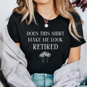 Does This Shirt Make Me Look Retired Tee | Retirement Shirt, Retirement Gift for Grandma, Retiree Gift, Retirement Party Shirt, Grandma Gift