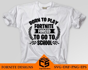 Go To School Etsy - born to play fortnite forced to go to school svg fortnite fortnite shirt fortnite svg fortnite cricut