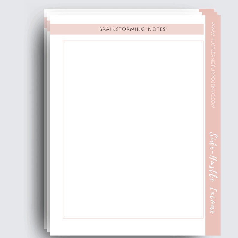 May include: A stack of blank white notepads with a pink header that says "Brainstorming Notes" and a pink side bar that says "Side-Hustle Income" and the website address "www.hustleandpurpose.nyc.com".