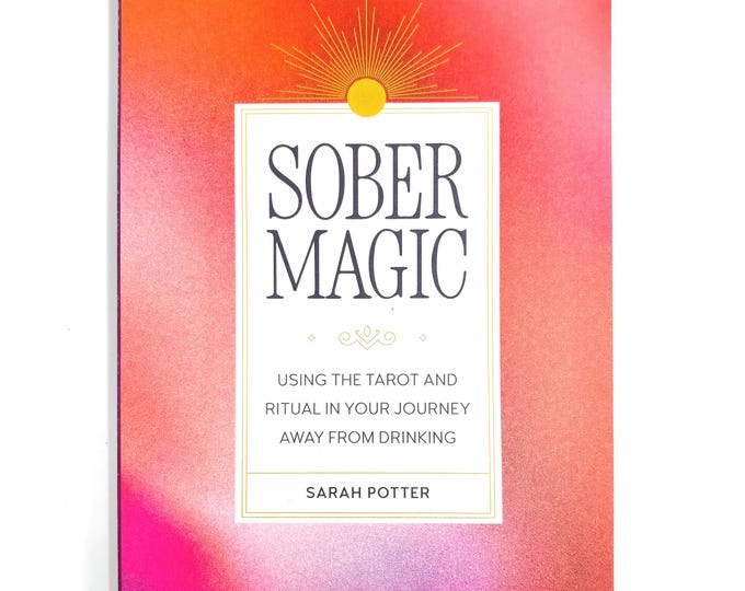 Sober Magic: Using Tarot And Ritual In Your Journey Away From Drinking by Sarah Potter