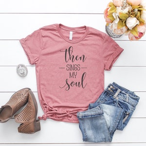 Then Sings My Soul Shirt - Faith Tee - How Great Thou Art  - Inspirational - Christian - Bella Canvas t-shirt - Soft tees -Unisex t-shirt