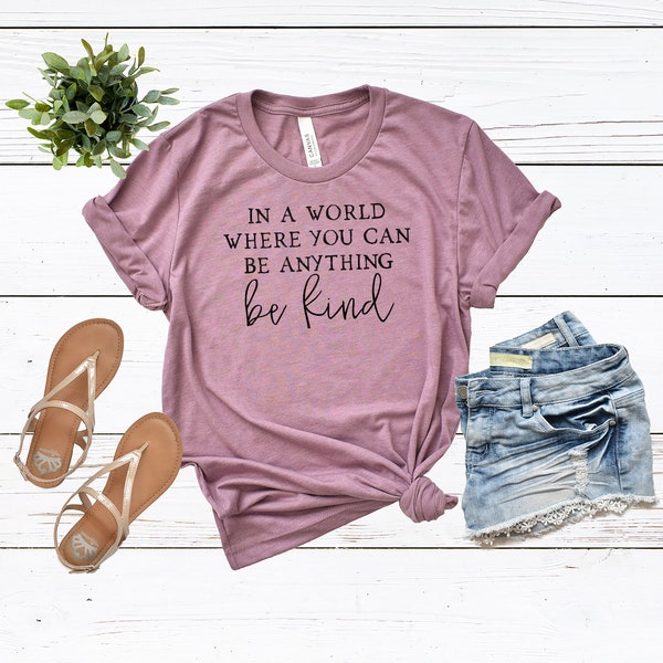 In a world where you can be anything Be Kind Shirt - Inspiring Tee - Graphic tee - Love everyone  - Bella Canvas t-shirt - Soft tee - Unisex