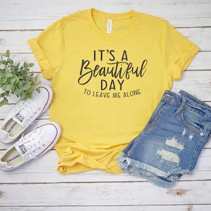 It&#39;s A Beautiful Day To Leave Me Alone - Gift for Her- Funny Shirt For Her- Humorous Shirt -Bella Canvas t-shirt - Soft tees -Unisex t-shirt