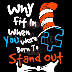 May include: Black graphic design with the text "Why fit in when you were born to stand out." The design includes a Cat in the Hat hat, a puzzle piece, and a bow tie. The text is in white, blue, and orange.