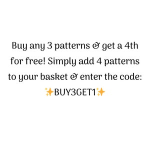 May include: Buy any 3 patterns and get a 4th for free! Simply add 4 patterns to your basket and enter the code: BUY3GET1