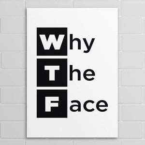 WTF: Why The Face (A5, A4, A3 poster or print)