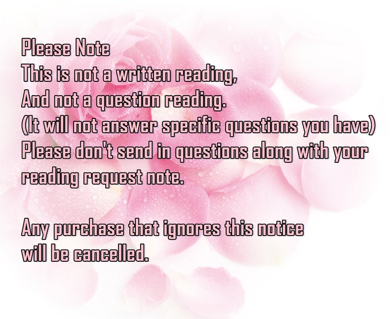 Pode incluir: P&eacute;talas de rosa rosa sobre um fundo branco com texto que diz: "Observe que esta n&atilde;o &eacute; uma leitura escrita, nem uma leitura de perguntas. (N&atilde;o responder&aacute; a perguntas espec&iacute;ficas que voc&ecirc; possa ter) Por favor, n&atilde;o envie perguntas junto com seu pedido de leitura. Qualquer compra que ignore este aviso ser&aacute; cancelada."
