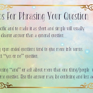 May include: A rectangular sign with a gold filigree border on a pastel watercolor background. The text reads: Tips For Phrasing Your Question. Be specific and to make it as short and simple will usually give a clearer answer than a general question.