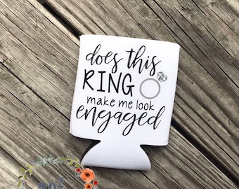 Does This Ring Make Me Look Engaged | Can Cooler | Beer Holder | Engagement Gift
