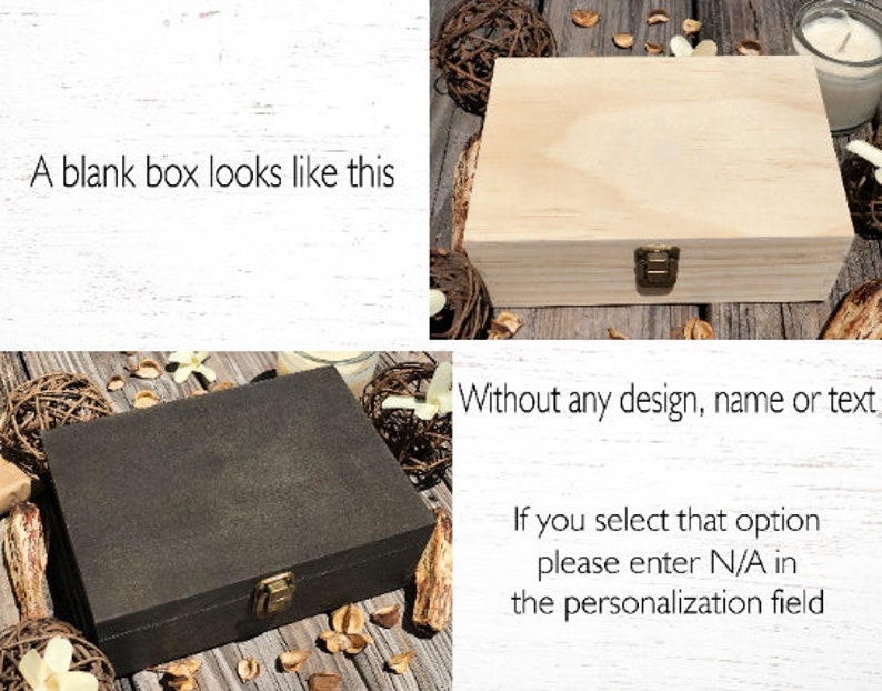 May include: Two wooden boxes with lids and brass clasps. The box on the left is dark brown and the box on the right is natural wood. The text "A blank box looks like this" is on the left side of the image. The text "Without any design, name or text" is on the right side of the image. The text "If you select that option please enter N/A in the personalization field" is also on the right side of the image.