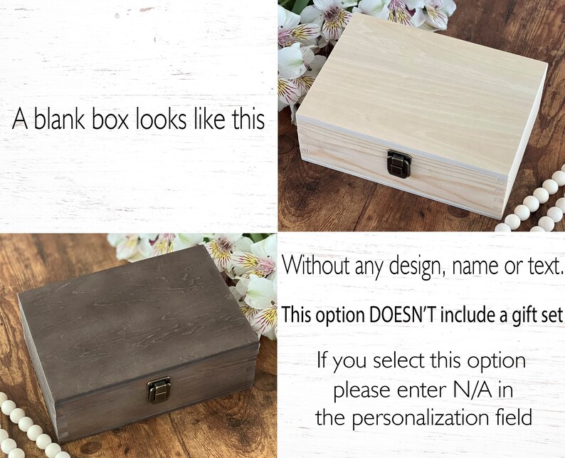 May include: Two wooden boxes, one natural wood and one stained dark brown, with a metal latch. The boxes are on a wooden surface with white beads scattered around them. The text "A blank box looks like this" is on the left side of the image and "Without any design, name or text. This option DOESN'T include a gift set If you select this option please enter N/A in the personalization field" is on the right side of the image.