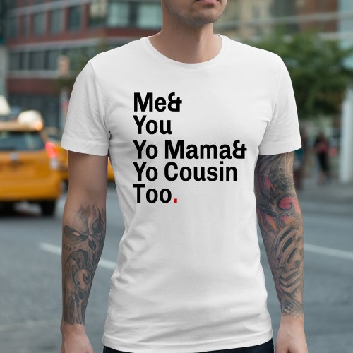 Me and You Yo Mama and Yo Cousin Too 