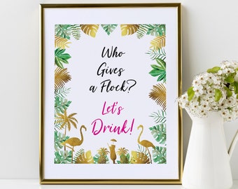 May include: A printable sign with a tropical theme featuring green and gold palm leaves, pink flamingos, and the text "Who Gives a Flock? Let's Drink!"
