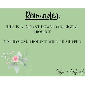 May include: A light green digital download announcement with the word "Reminder" in a script font. The text states "THIS IS A INSTANT DOWNLOAD, DIGITAL PRODUCT. NO PHYSICAL PRODUCT WILL BE SHIPPED." A floral design and the words "Calm + Cultivate" are also present.