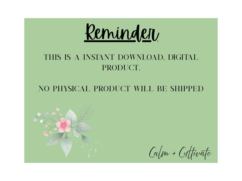 May include: A light green digital download announcement with the word "Reminder" in a script font. The text states "THIS IS A INSTANT DOWNLOAD, DIGITAL PRODUCT. NO PHYSICAL PRODUCT WILL BE SHIPPED." A floral design and the words "Calm + Cultivate" are also present.