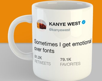 Kanye West Tweet Funny Mug - Funny Celebrity Quotes - Stupid Kanye West - Kayne West Gets Emotional over Fonts