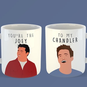 Friends - &quot;Joey to my Chandler&quot; - &quot;Chandler to my Joey&quot; Friends Mug - Friends Gift