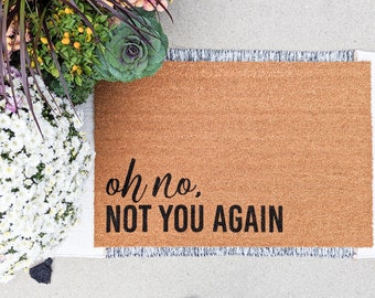 Oh No, Not You Again Doormat | Funny Doormat | Silly Doormat | Custom Mat | All Season Mat | Gift | Doormat | Nope | Go Away | Unwelcome