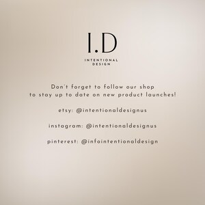 May include: Text graphic with the words "I.D. Intentional Design" and the text "Don't forget to follow our shop to stay up to date on new product launches!" followed by social media handles for Etsy, Instagram, and Pinterest.