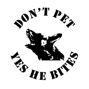 May include: Black and white graphic design with a silhouette of a dog with its mouth open and the text "Don't Pet Yes He Bites".