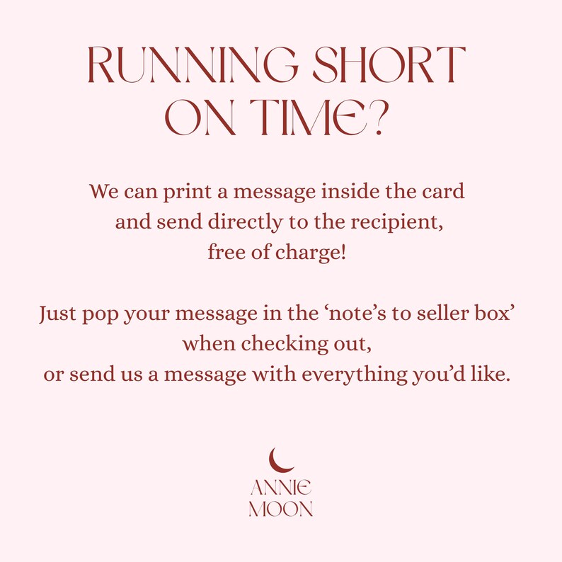 Puede incluir: Una tarjeta informativa de color rosa claro con texto rojo oscuro que dice: RUNNING SHORT ON TIME? We can print a message inside the card and send directly to the recipient, free of charge! Just pop your message in the note's to seller box when checking out, or send us a message with everything you'd like. El logotipo de Annie Moon con un icono de luna creciente est&aacute; en la parte inferior.