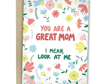 You Are A Great Mom I Mean Look At Me, Funny Mother's Day Card, Rude Greeting Card For Mom, Sarcastic Card For Mother, Cute Card