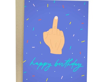 May include: A blue birthday card with a hand giving the middle finger and confetti. The card says "happy birthday" in turquoise.