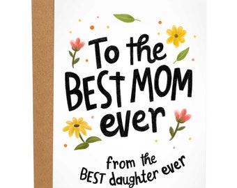 May include: A white card with a floral design and the text "To the Best Mom ever from the Best daughter ever".
