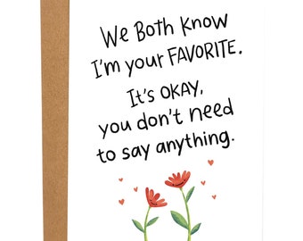 May include: A white card with black text that reads "We Both Know I'm your FAVORITE. It's OKAY, you don't need to say anything."  Two red flowers with happy faces are drawn at the bottom of the card.