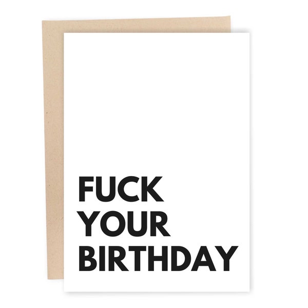 Fuck Your Birthday, Funny Birthday Card, Rude Card For Friend, Sarcastic Greeting Card For Him, Offensive Birthday Card For Her, Plain