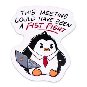 May include: A sticker featuring a cartoon penguin wearing a white shirt, red tie, and holding a laptop. The text above the penguin reads "THIS MEETING COULD HAVE BEEN A FIST FIGHT" in black and red.