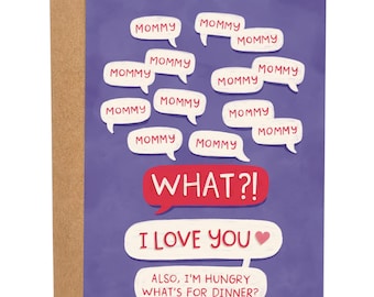 May include: A purple card with a red speech bubble that says "WHAT?!" and a pink speech bubble that says "I LOVE YOU" with a pink heart. The card also has multiple white speech bubbles that say "MOMMY" in red letters. The text at the bottom of the card says "ALSO, I'M HUNGRY WHAT'S FOR DINNER?"