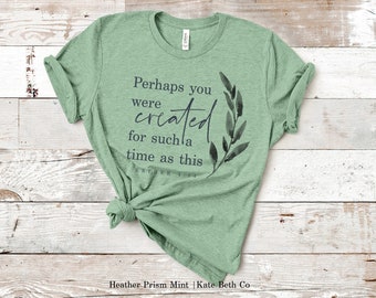 Perhaps You Were Created for Such a Time as This Shirt | Esther 4:14 | Christian Faith-Based Apparel for Women