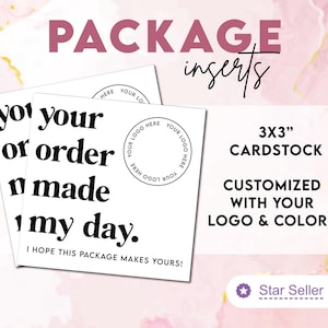 May include: White 3x3 inch cardstock package inserts with black text. The text reads "your order made my day." and "I hope this package makes yours!" The inserts are customizable with a logo and colors.
