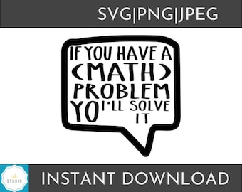 Math Problem, You Got a Problem Yo I'll Solve It SVG, Vector Art, Personal and Small Commercial Use Cricut, Silhouette, HTV Vinyl