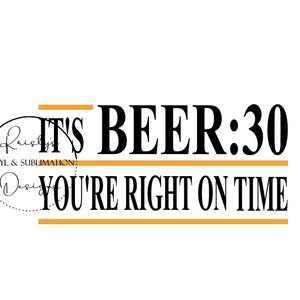 It&#39;s Beer 30 You&#39;re Right On Time PNG / Beer Svg / Alcohol Png / Funny Png / Svg / Png for Cricut Silhouette / Sublimation / Decals / Mats