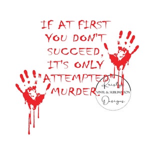May include: White background with red text and handprints. The text reads "IF AT FIRST YOU DON'T SUCCEED, IT'S ONLY 'ATTEMPTED MURDER'". Bloody handprints are on the left and right sides.
