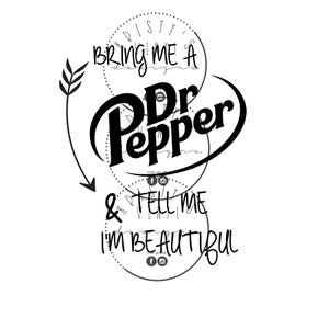 Bring Me A Dr. Pepper & Tell Me I&#39;m Beautiful SVG PNG JPG Digital File