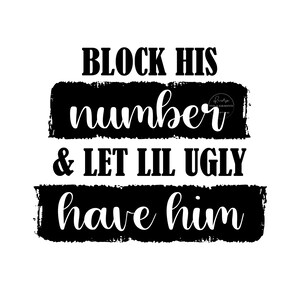 Block His Number & Let Lil Ugly Have Him Svg | Png | Funny Quote Png | Sublimation Png | Cricut Svg | Silhouette Svg | Shirt Design | Shirt