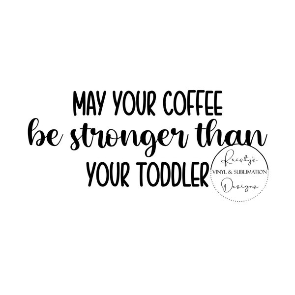 May Your Coffee Be Stronger Than Your Toddler Svg & Png | Toddler Svg | Infant Svg | Terrible 3's Svg | Kid Svg | Coffee Svg | Cricut Svg