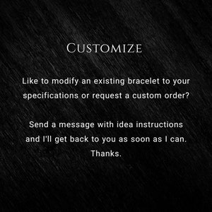 May include: Text on a black background that reads "CUSTOMIZE" followed by "Like to modify an existing bracelet to your specifications or request a custom order? Send a message with idea instructions and I'll get back to you as soon as I can. Thanks."