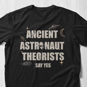 Ancient Astronaut Theorists Say Yes Shirt, Alien Shirt Space UFO Ancient Astronaut Shirt Ancient Aliens Shirt NASA Say Tee Vintage shirt