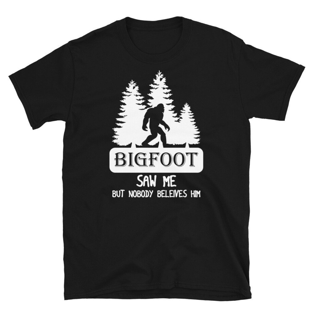 Bigfoot Saw Me T-shirt, Nobody Believes Him Tee Sasquatch Soft Shirt